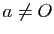 $ a\neq O$
