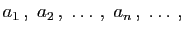 $\displaystyle a_1 ,\; a_2 ,\;\ldots ,\;a_n ,\;\ldots ,$