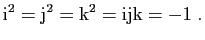$\displaystyle \mathrm{i}^2 = \mathrm{j}^2 = \mathrm{k}^2 =
\mathrm{i}\mathrm{j}\mathrm{k} = -1 \;.
$