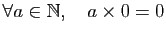 $ \forall a\in\mathbb{N},\quad a\times 0=0$