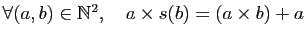 $ \forall (a,b)\in\mathbb{N}^2,\quad a\times s(b)=(a\times b)+a$