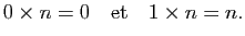 $\displaystyle 0\times n=0\quad \mathrm{et}\quad 1\times n=n.$