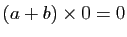 $ (a+b)\times 0=0$
