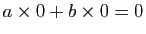 $ a\times
0+b\times 0=0$