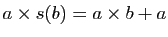 $ a\times
s(b)=a\times b +a$