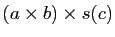 $ (a\times b)\times s(c)$