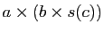 $\displaystyle a\times (b\times s(c))$