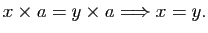 $\displaystyle x\times a=y\times a \Longrightarrow x=y.$