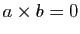 $ a\times b=0$