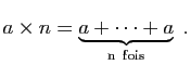 $\displaystyle a\times
n=\underbrace{a+\dots +a}_{\mathrm{n&nbsp;fois}}\;.$
