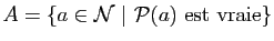 $\displaystyle A=\{a\in\mathcal{N}&nbsp;\vert&nbsp;\mathcal{P}(a)&nbsp;\mathrm{est&nbsp;vraie}\}$
