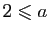 $ 2\leqslant a$