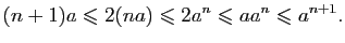 $\displaystyle (n+1)a\leqslant 2(na)\leqslant 2a^n\leqslant aa^n\leqslant a^{n+1}.$