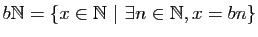 $ b\mathbb{N}=\{x\in\mathbb{N}&nbsp;\vert&nbsp;\exists n\in\mathbb{N}, x=bn\}$
