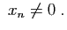 $\displaystyle&nbsp;x_n\neq 0\;.
$