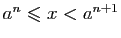 $ a^n\leqslant x< a^{n+1}$