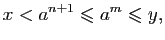 $\displaystyle x< a^{n+1}\leqslant a^m\leqslant y,$