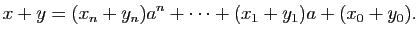 $\displaystyle x+y=(x_n+y_n) a^n+\dots+(x_1+y_1) a+(x_0+y_0).$