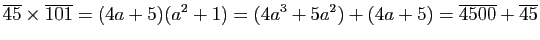 $\displaystyle \overline{45}\times
\overline{101}=(4a+5)(a^2+1)=(4a^3+5a^2)+(4a+5)=\overline{4500}+\overline{45}$