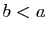 $ b<a$