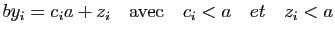 $\displaystyle by_i=c_ia+z_i\quad {\rm avec}\quad c_i<a\quad {et}\quad z_i<a$
