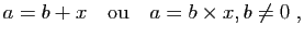 $\displaystyle a=b+x\quad{\rm ou}\quad a=b\times x, b\neq 0\;,$
