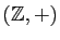 $ (\mathbb{Z}, +)$
