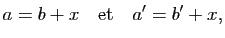 $\displaystyle a=b+x\quad{\rm et}\quad a'=b'+x,$