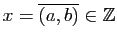 $ x=\overline{(a,b)}\in\mathbb{Z}$