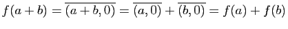$\displaystyle f(a+b)=\overline{(a+b,0)}=\overline{(a,0)}+\overline{(b,0)}=f(a)+f(b)$