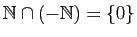 $ \mathbb{N}\cap(-\mathbb{N})=\{0\}$