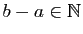 $ b-a\in\mathbb{N}$