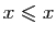 $ x\leqslant x$