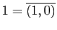 $ 1=\overline{(1,0)}$