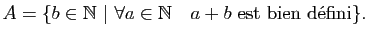 $\displaystyle A=\{b\in\mathbb{N}&nbsp;\vert&nbsp;\forall a\in\mathbb{N}\quad a+b\textrm{&nbsp;est&nbsp;bien&nbsp;d\'efini}\}.$