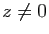 $ z\neq 0$