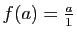 $ f(a)=\frac{a}{1}$