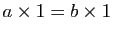 $ a\times 1=b\times 1$