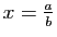 $ x=\frac{a}{b}$