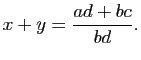 $\displaystyle x+y=\frac{ad+bc}{bd}.$