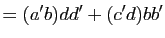 $\displaystyle =(a'b)dd'+(c'd)bb'$