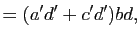 $\displaystyle =(a'd'+c'd')bd,$