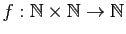 $ f:\mathbb{N}\times\mathbb{N}\to\mathbb{N}$