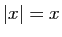 $ \vert x\vert=x$
