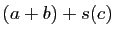 $\displaystyle (a+b)+s(c)$