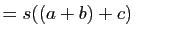 $\displaystyle =s((a+b)+c) \qquad$