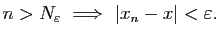 $\displaystyle n>N_\varepsilon&nbsp;\Longrightarrow&nbsp;\vert x_n-x\vert<\varepsilon.$