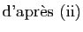 $\displaystyle \textrm {d'apr{\\lq e}s&nbsp;(ii)}$