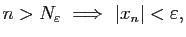 $\displaystyle n>N_\varepsilon&nbsp;\Longrightarrow&nbsp;\vert x_n\vert<\varepsilon,$