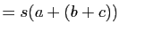 $\displaystyle =s(a+(b+c)) \qquad$
